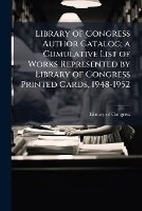 Abbildung von: Library of Congress Author Catalog; a Cumulative List of Works Represented by Library of Congress Printed Cards, 1948-1952 - Hutson Street Press