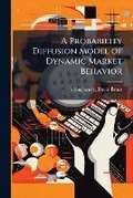 Cover: A Probability Diffusion Model of Dynamic Market Behavior - Hutson Street Press