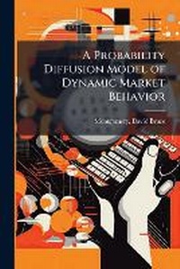 Enlarge image Cover: A Probability Diffusion Model of Dynamic Market Behavior - Hutson Street Press