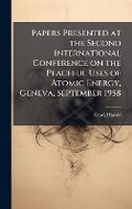 Cover: Papers Presented at the Second International Conference on the Peaceful Uses of Atomic Energy, Geneva, September 1958 - Hutson Street Press