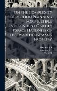 Enlarge image Cover: On the Complexity of Motion Planning for Multiple Independent Objects; Pspace Hardness of the "warehouseman's Problem" - Hutson Street Press