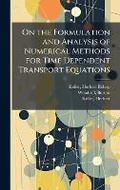 Cover: On the Formulation and Analysis of Numerical Methods for Time Dependent Transport Equations - Hutson Street Press