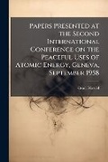 Cover: Papers Presented at the Second International Conference on the Peaceful Uses of Atomic Energy, Geneva, September 1958 - Hutson Street Press