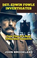 Cover: Det. Edwin Fowle Investigates, Case Files of a Real Edwardian Detective (The Edwardian Detective Edwin Fowle Series, #4) - Bitza Books
