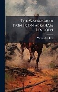 Enlarge image Cover: The Wanamaker Primer on Abraham Lincoln - Hutson Street Press