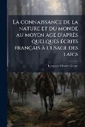Cover: La connaissance de la nature et du monde au moyen age d'apres quelques A(c)crits francais A l'usage des laics - Hutson Street Press