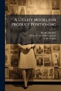 Cover: A Utility Model for Product Positioning - Hutson Street Press