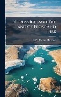 Abbildung von: Across Iceland The Land Of Frost And Fire - Hutson Street Press
