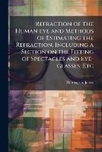 Abbildung von: Refraction of the Human eye and Methods of Estimating the Refraction, Including a Section on the Fitting of Spectacles and Eye-glasses, Etc - Hutson Street Press