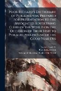 Abbildung von: Poor Richard's Dictionary of Philadelphia, Prepared for Presentation to the Associated Advertising Clubs of the World on the Occasion of Their Visit to Philadelphia in June of the Good Year 1916 - Hutson Street Press