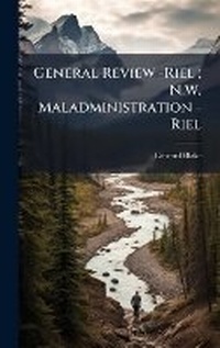 Enlarge image Cover: General Review -Riel; N.W. Maladministration -Riel - Hutson Street Press