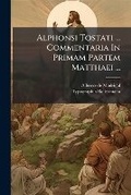 Cover: Alphonsi Tostati ... Commentaria In Primam Partem Matthaei ... - Hutson Street Press