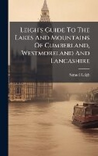 Abbildung von: Leigh's Guide To The Lakes And Mountains Of Cumberland, Westmoreland And Lancashire - Hutson Street Press
