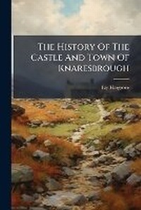 Abbildung von: The History Of The Castle And Town Of Knaresbrough - Hutson Street Press