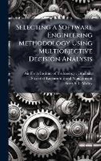 Enlarge image Cover: Selecting a Software Engineering Methodology Using Multiobjective Decision Analysis - Hutson Street Press