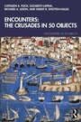 Cover: Encounters: The Crusades in 50 Objects - Routledge
