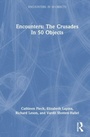 Cover: Encounters: The Crusades in 50 Objects - Routledge