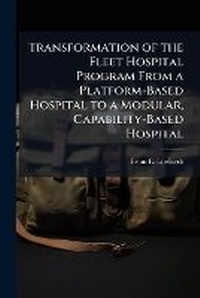 Abbildung von: Transformation of the Fleet Hospital Program From a Platform-Based Hospital to a Modular, Capability-Based Hospital - Hutson Street Press