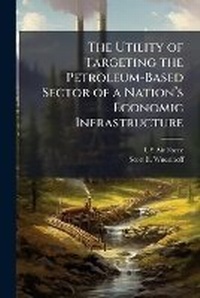 Abbildung von: The Utility of Targeting the Petroleum-Based Sector of a Nationa?(TM)s Economic Infrastructure - Hutson Street Press