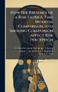 Cover: How the Presence of a Risk Ladder, Time Interval Comparison, and Smoking Comparison Affect Risk Perception - Hutson Street Press