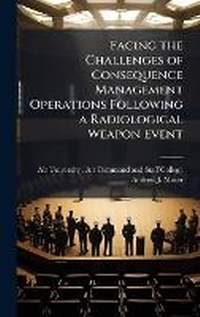 Enlarge image Cover: Facing the Challenges of Consequence Management Operations Following a Radiological Weapon Event - Hutson Street Press