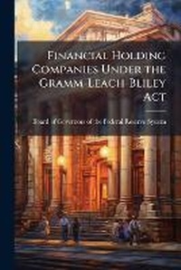 Abbildung von: Financial Holding Companies Under the Gramm-Leach-Bliley Act - Hutson Street Press