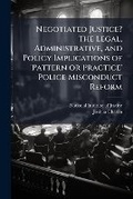 Cover: Negotiated Justice? The Legal, Administrative, and Policy Implications of 'Pattern or Practice' Police Misconduct Reform - Hutson Street Press