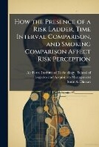Enlarge image Cover: How the Presence of a Risk Ladder, Time Interval Comparison, and Smoking Comparison Affect Risk Perception - Hutson Street Press