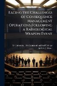Enlarge image Cover: Facing the Challenges of Consequence Management Operations Following a Radiological Weapon Event - Hutson Street Press