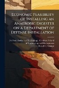 Enlarge image Cover: Economic Feasibility of Installing an Anaerobic Digester on a Department of Defense Installation - Hutson Street Press