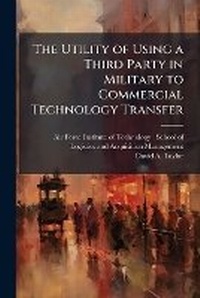 Enlarge image Cover: The Utility of Using a Third Party in Military to Commercial Technology Transfer - Hutson Street Press