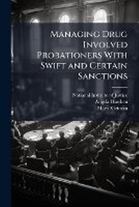 Enlarge image Cover: Managing Drug Involved Probationers With Swift and Certain Sanctions - Hutson Street Press