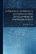 Cover: A Strategy to Protect and Strengthen Development in Southern Africa - Hutson Street Press