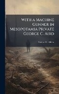 Cover: With a Machine Gunner in Mesopotamia Private George C. Aird - Hutson Street Press