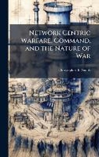 Enlarge image Cover: Network Centric Warfare, Command, and the Nature of War - Hutson Street Press