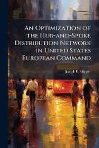 Abbildung von: An Optimization of the Hub-and-Spoke Distribution Network in United States European Command - Hutson Street Press