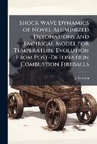 Enlarge image Cover: Shock Wave Dynamics of Novel Aluminized Detonations and Empirical Model for Temperature Evolution From Post-Detonation Combustion Fireballs - Hutson Street Press