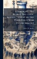 Cover: Attacking the Mobile Ballistic Missile Threat in the Post-Cold War Environment - Hutson Street Press
