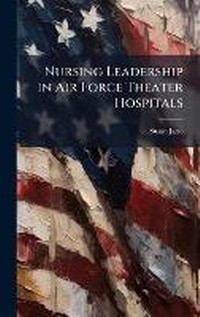 Abbildung von: Nursing Leadership in Air Force Theater Hospitals - Hutson Street Press
