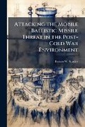 Cover: Attacking the Mobile Ballistic Missile Threat in the Post-Cold War Environment - Hutson Street Press