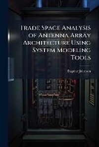 Enlarge image Cover: Trade Space Analysis of Antenna Array Architecture Using System Modeling Tools - Hutson Street Press