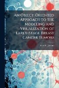 Abbildung von: An Object-Oriented Approach to the Modeling and Visualization of Early-Stage Breast Cancer Tumors - Hutson Street Press