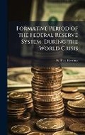 Cover: Formative Period of the Federal Reserve System, During the World Crisis - Hutson Street Press