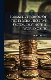 Enlarge image Cover: Formative Period of the Federal Reserve System, During the World Crisis - Hutson Street Press