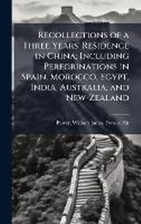 Abbildung von: Recollections of a Three Years' Residence in China; Including Peregrinations in Spain, Morocco, Egypt, India, Australia, and New-Zealand - Hutson Street Press
