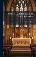 Cover: What Catholics Do Not Believe - Hutson Street Press