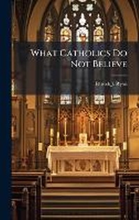 Enlarge image Cover: What Catholics Do Not Believe - Hutson Street Press