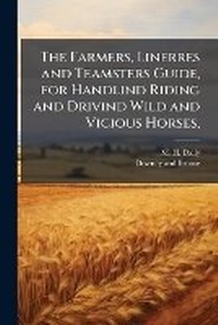 Abbildung von: The Farmers, Linerres and Teamsters Guide, for Handlind Riding and Drivind Wild and Vicious Horses, - Hutson Street Press