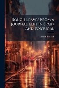 Abbildung von: Rough Leaves From a Journal Kept in Spain and Portugal - Hutson Street Press