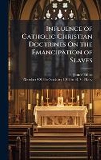Abbildung von: Influence of Catholic Christian Doctrines On the Emancipation of Slaves - Hutson Street Press